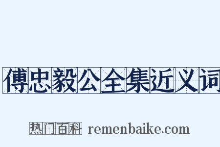 傅忠毅公全集近义词是什么意思的图片